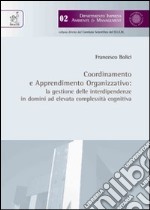 Coordinamento e apprendimento organizzativo. La gestione delle interdipendenze in domini ad elevata complessità cognitiva