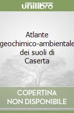 Atlante geochimico-ambientale dei suoli di Caserta libro