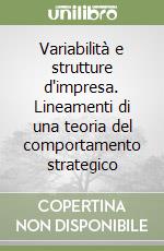 Variabilità e strutture d'impresa. Lineamenti di una teoria del comportamento strategico libro