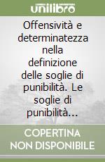 Offensività e determinatezza nella definizione delle soglie di punibilità. Le soglie di punibilità nelle false comunicazioni sociali