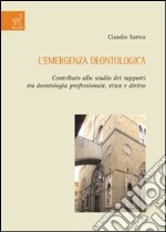 L'emergenza deontologica. Contributo allo studio dei rapporti tra deontologia professionale, etica e diritto libro