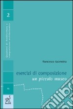 Esercizi di composizione. Un piccolo museo libro