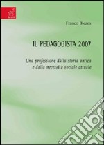 Il pedagogista 2007. Una professione dalla storia antica e dalla necessità sociale attuale libro