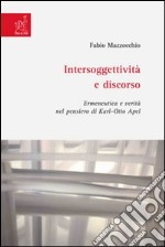 Intersoggettività e discorso. Ermeneutica e verità nel pensiero di Karl-Otto Apel