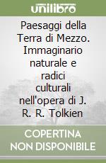 Paesaggi della Terra di Mezzo. Immaginario naturale e radici culturali nell'opera di J. R. R. Tolkien libro