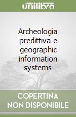Archeologia predittiva e geographic information systems libro
