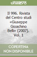 Il 996. Rivista del Centro studi «Giuseppe Gioachino Belli» (2007). Vol. 1 libro