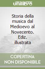 Storia della musica dal Medioevo al Novecento. Ediz. illustrata libro