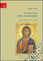 Cristianesimo come consacrazione. Saggi su Cristo e sul cristiano