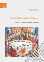 Il consenso matrimoniale. Dottrina e giurisprudenza canonica