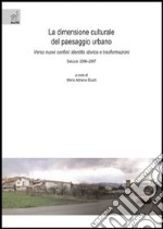 La dimensione culturale del paesaggio urbano. Verso nuovi confini: identità storica e trasformazioni libro