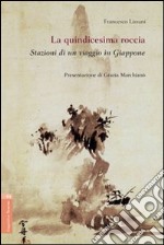 La quindicesima roccia. Stazioni di un viaggio in Giappone