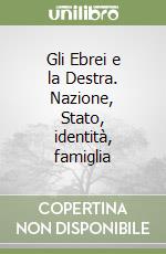 Gli Ebrei e la Destra. Nazione, Stato, identità, famiglia