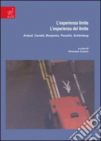 L'esperienza limite. L'esperienza del limite. Artaud, Canetti, Benjamin, Pasolini, Schönberg