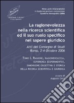 La ragionevolezza nella ricerca scientifica e il suo ruolo specifico nel sapere giuridico. Atti del Convegno di studi (Roma, 2-4 ottobre 2006) libro