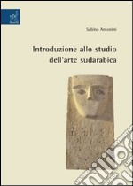 Introduzione allo studio dell'arte sudarabica. Ediz. illustrata libro