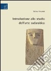 Introduzione allo studio dell'arte sudarabica. Ediz. illustrata libro