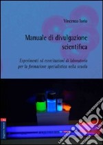 Manuale di divulgazione scientifica. Esperimenti ed esercitazioni di laboratorio per la formazione specialistica nella scuola libro