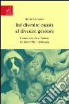 Dal divenire coppia al divenire genitore. L'attaccamento e l'amore tra normalità e patologia libro di Savarese Giulia