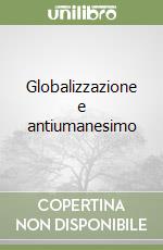 Globalizzazione e antiumanesimo libro