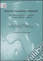 Università e cooperazione internazionale: la collaborazione con le istituzioni e le opportunità per i giovani. Atti del Convegno internazionale (Desenzano del Garda) libro