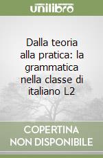 Dalla teoria alla pratica: la grammatica nella classe di italiano L2