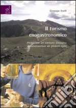 Il turismo enogastronomico. Promozione del territorio attraverso la valorizzazione nei prodotti tipici. Ediz. illustrata