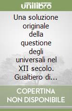 Una soluzione originale della questione degli universali nel XII secolo. Gualtiero di Mortagne. Sullo stato di genere e di specie delle cose universali libro