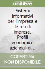 Sistemi informativi per l'impresa e le reti di imprese. Profili economico aziendali di implementazione delle tecnologie informatiche libro