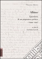 Albino. Epistolario di un prigioniero politico (1944-1945) libro