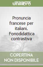 Pronuncia francese per italiani. Fonodidattica contrastiva libro