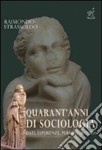 Quarant'anni di sociologia. Dati, esperienze, persone, metodi libro