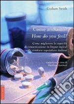 Come andiamo?-How do you feel? Come migliorare le capacità di comunicazione in lingua inglese nelle strutture ospedaliere italiane. Ediz. italiana e inglese libro