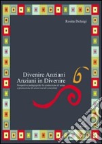 Divenire anziani. Anziani in divenire. Prospettive pedagogiche fra co struzione di senso e promozione di azioni sociali concertate libro