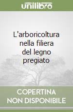 L'arboricoltura nella filiera del legno pregiato libro