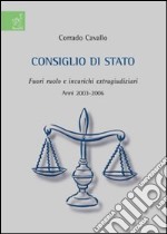 Consiglio di Stato. Fuori ruolo e incarichi extragiudiziari. Anni 2003-2006 libro