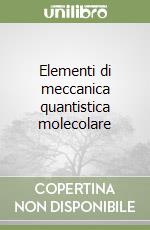 Elementi di meccanica quantistica molecolare libro