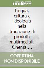 Lingua, cultura e ideologia nella traduzione di prodotti multimediali. Cinema, televisione, Web libro