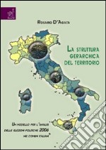 La struttura gerarchica del territorio. Un modello per l'analisi delle elezioni politiche 2006 nei comuni italiani libro