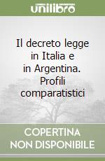 Il decreto legge in Italia e in Argentina. Profili comparatistici libro