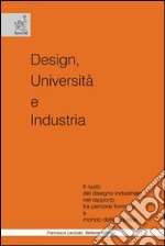 Design, università e industria. Il ruolo del disegno industriale nel rapporto tra percorsi formativi e mondo delle imprese libro