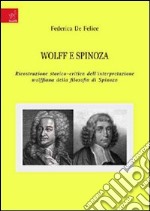 Wolff e Spinoza. Ricostruzione storico-critica dell'interpretazione wolffiana della filosofia di Spinoza libro