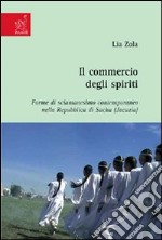 Il commercio degli spiriti. Forme di sciamanesimo contemporaneo nella Repubblica di Sacha (Jacuzia)