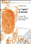 Le opere di Socrate in autori, libri, giornali, immagini. (1871-2002) libro