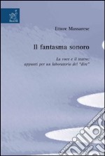 Il fantasma sonoro. La voce e il teatro. Appunti per un laboratorio del dire libro