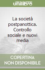 La società postpanottica. Controllo sociale e nuovi media