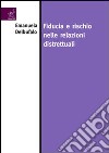 Fiducia e rischio nelle relazioni distrettuali libro di Delbufalo Emanuela