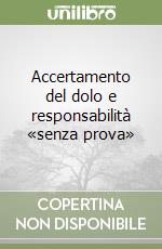 Accertamento del dolo e responsabilità «senza prova» libro