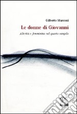 Le donne di Giovanni. Alterità e femminino nel quarto vangelo libro