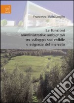 Le funzioni amministrative ambientali tra sviluppo sostenibile e esigenze del mercato